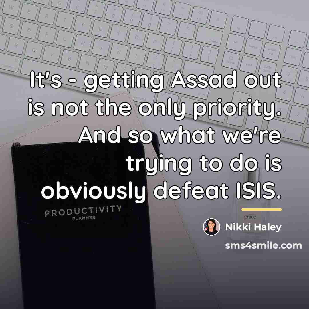 “It's - getting Assad out is not the only priority.…” quote by Nikki Haley