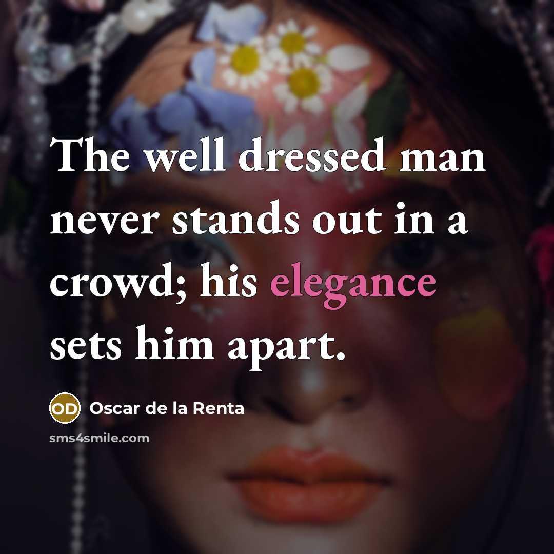 “The well dressed man never stands out in a crowd;…” quote by Oscar de la Renta