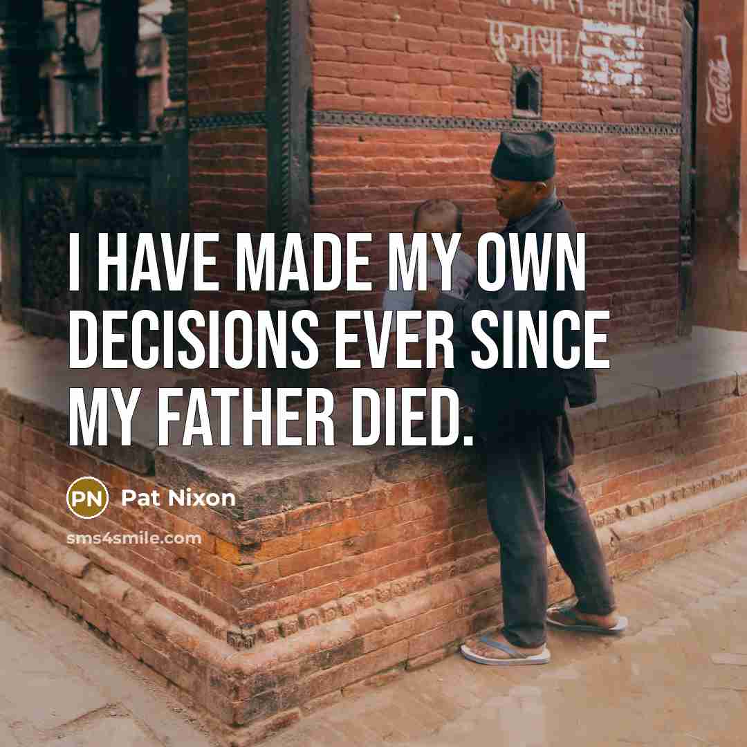 “I have made my own decisions ever since my father…” quote by Pat Nixon