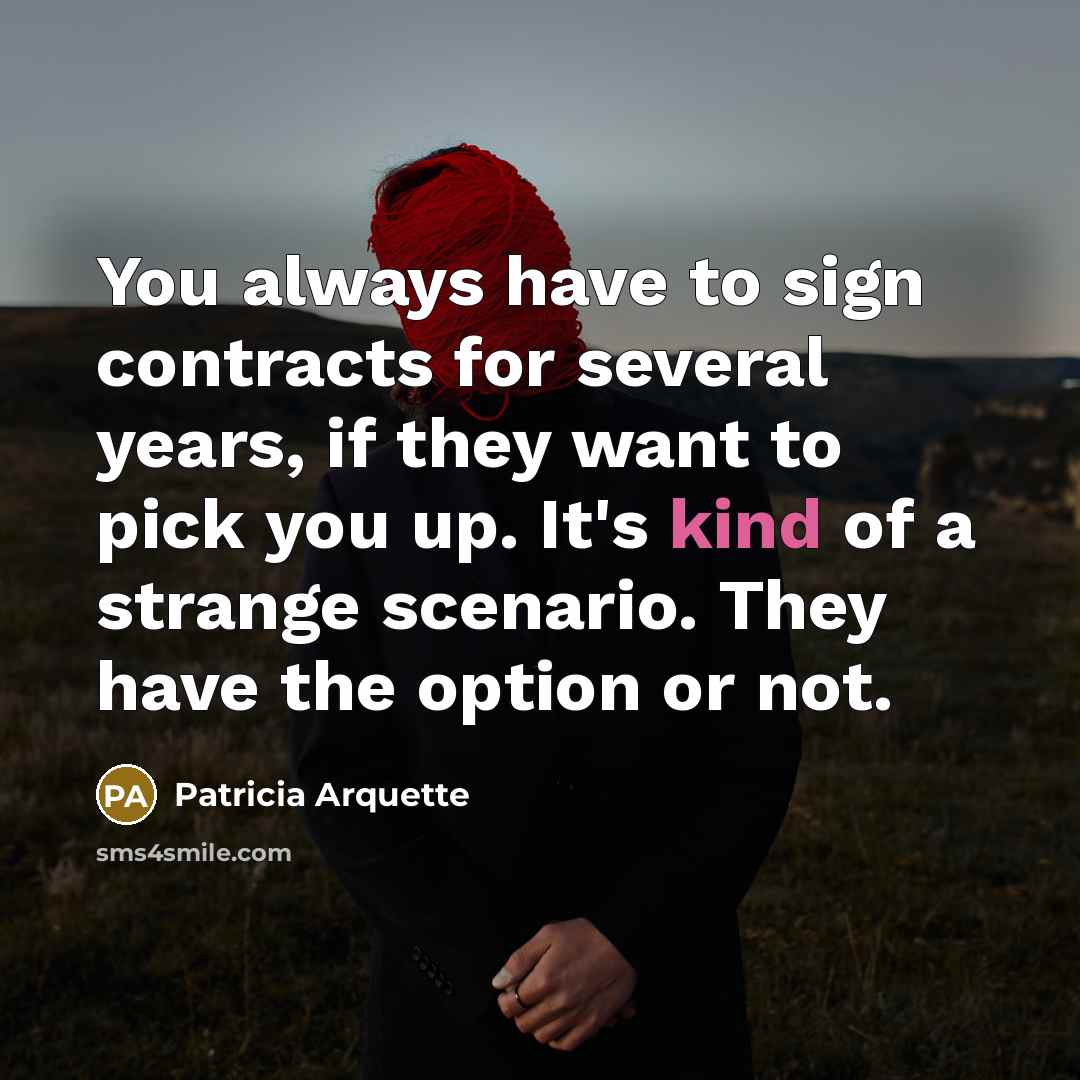 “You always have to sign contracts for several years, if…” quote by Patricia Arquette