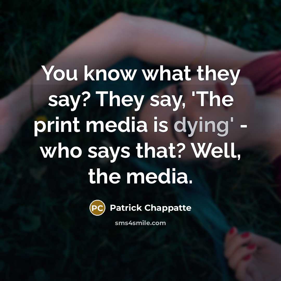“You know what they say? They say, 'The print media…” quote by Patrick Chappatte
