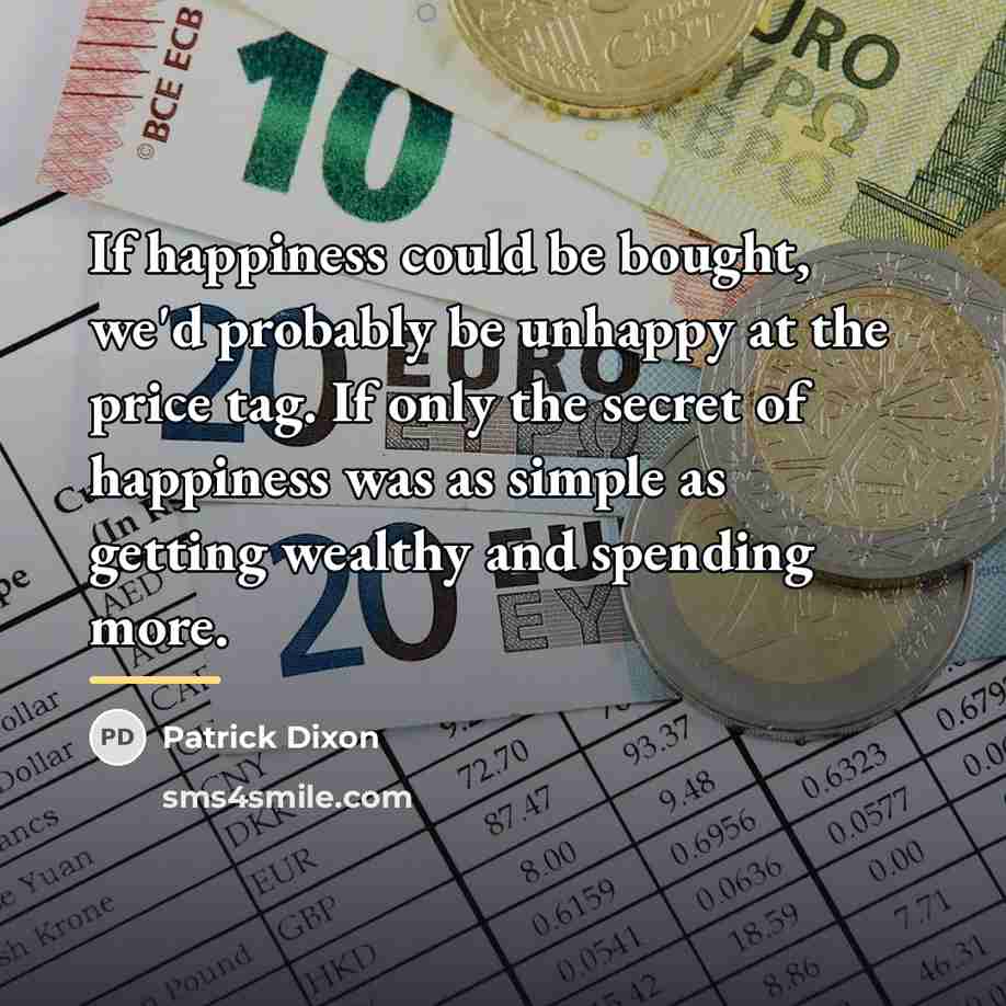 “If happiness could be bought, we'd probably be unhappy at…” quote by Patrick Dixon