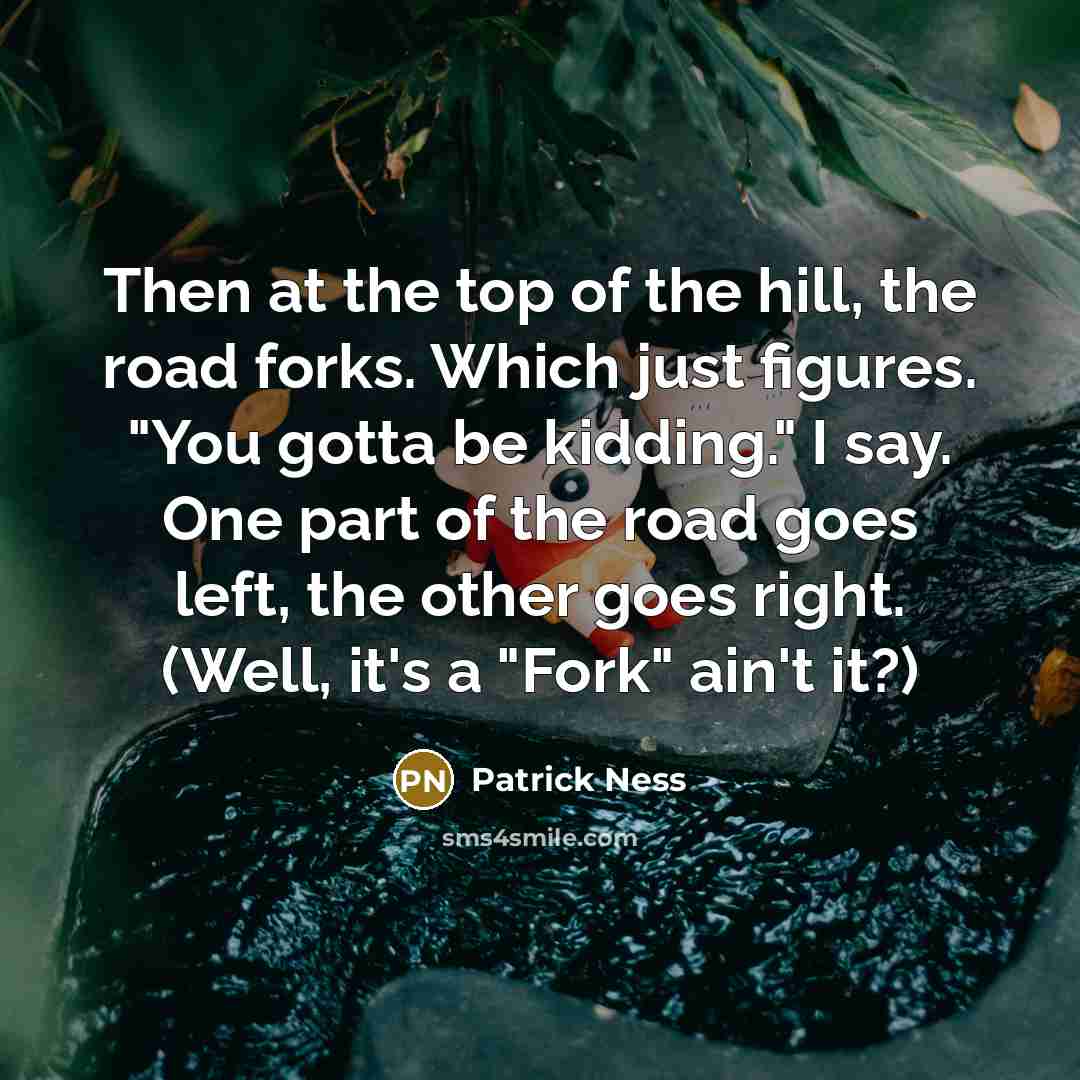 “Then at the top of the hill, the road forks.…” quote by Patrick Ness