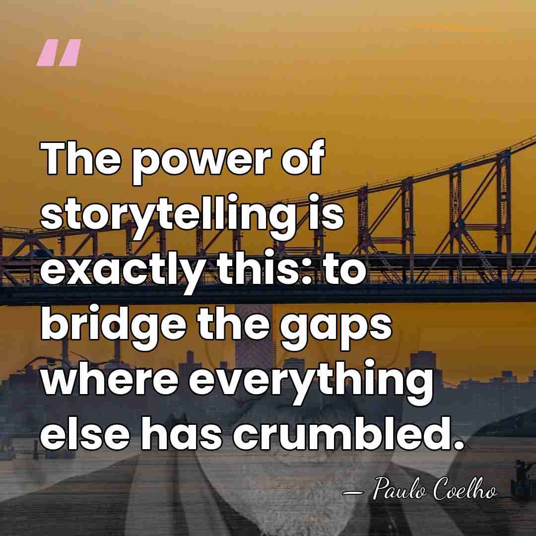 The power of storytelling is exactly this: to bridge the gaps where&hellip; - Paulo Coelho