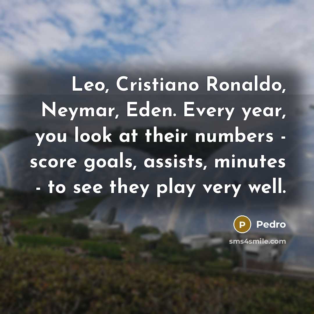 “Leo, Cristiano Ronaldo, Neymar, Eden. Every year, you look at…” quote by Pedro
