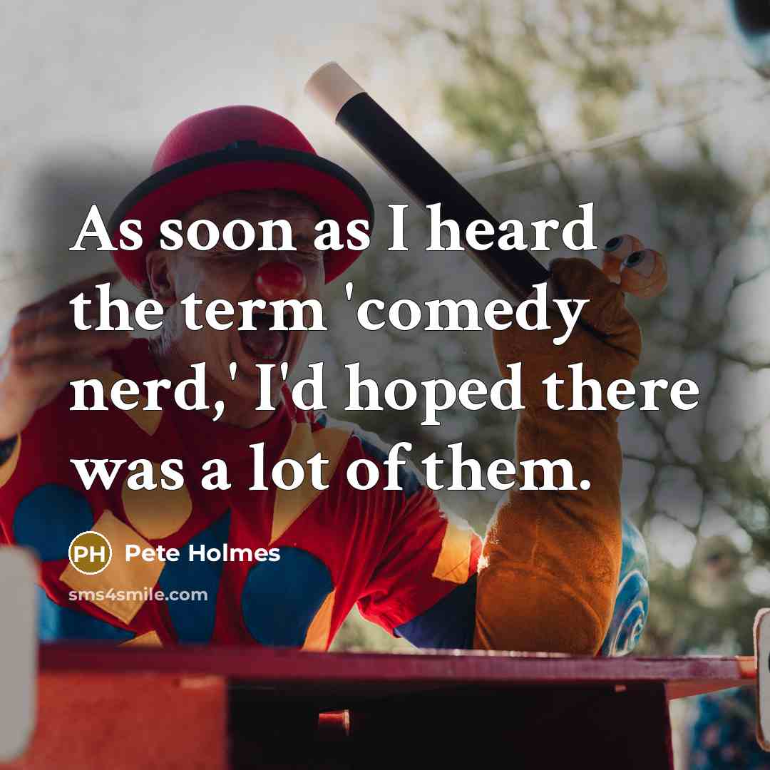 “As soon as I heard the term 'comedy nerd,' I'd…” quote by Pete Holmes