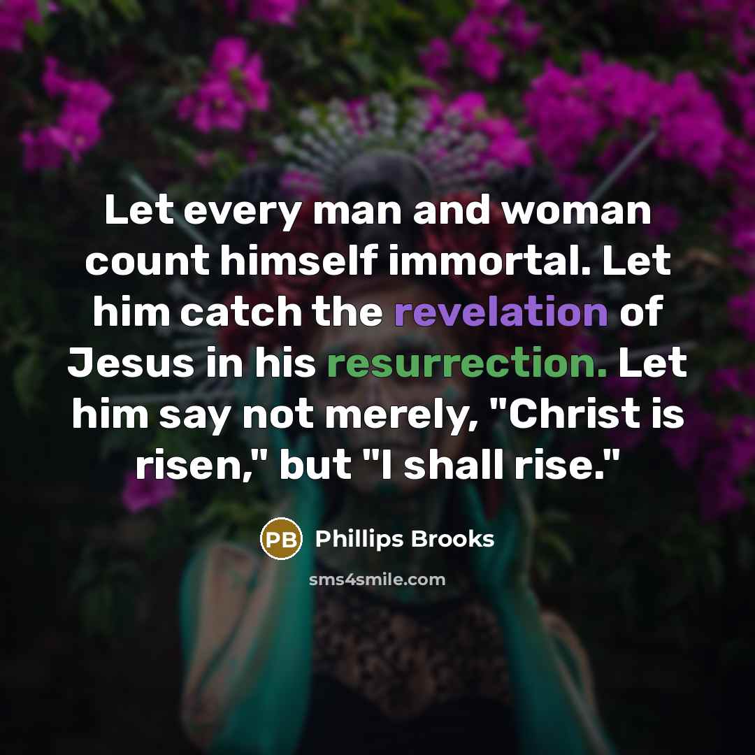 “Let every man and woman count himself immortal. Let him…” quote by Phillips Brooks
