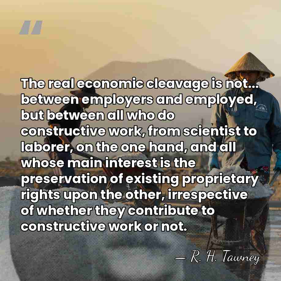 The real economic cleavage is not... between employers and employed, but between&hellip; - R. H. Tawney