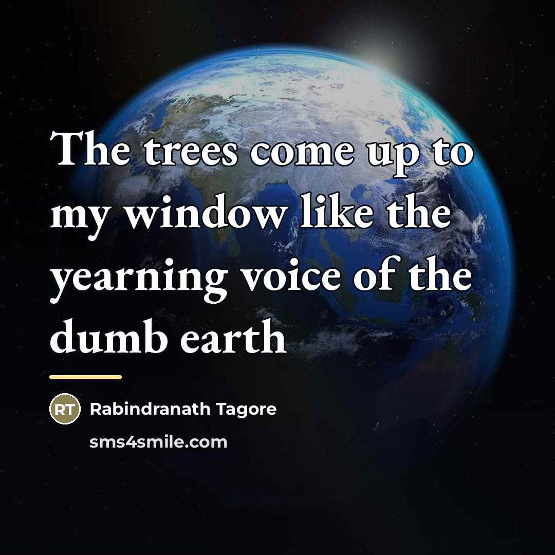 “The trees come up to my window like the yearning…” quote by Rabindranath Tagore