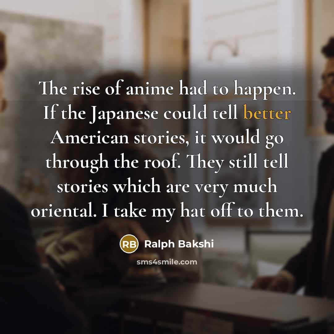 “The rise of anime had to happen. If the Japanese…” quote by Ralph Bakshi