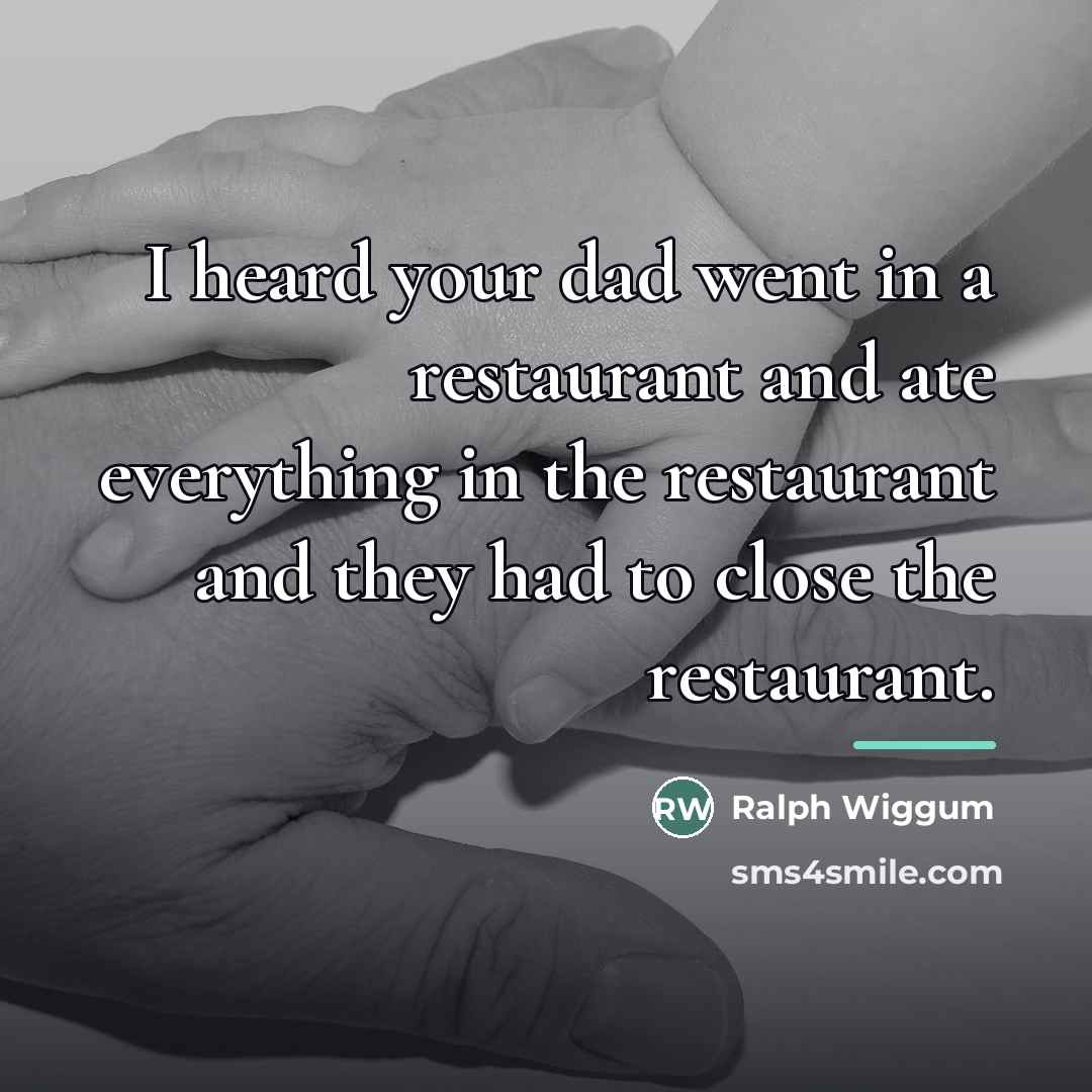 “I heard your dad went in a restaurant and ate…” quote by Ralph Wiggum