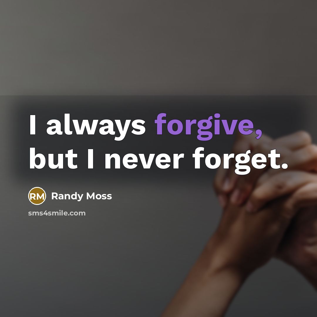 “I always forgive, but I never forget.…” quote by Randy Moss