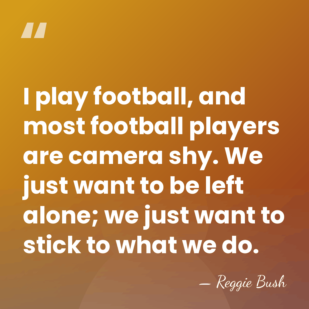 I play football, and most football players are camera shy. We just&hellip; - Reggie Bush