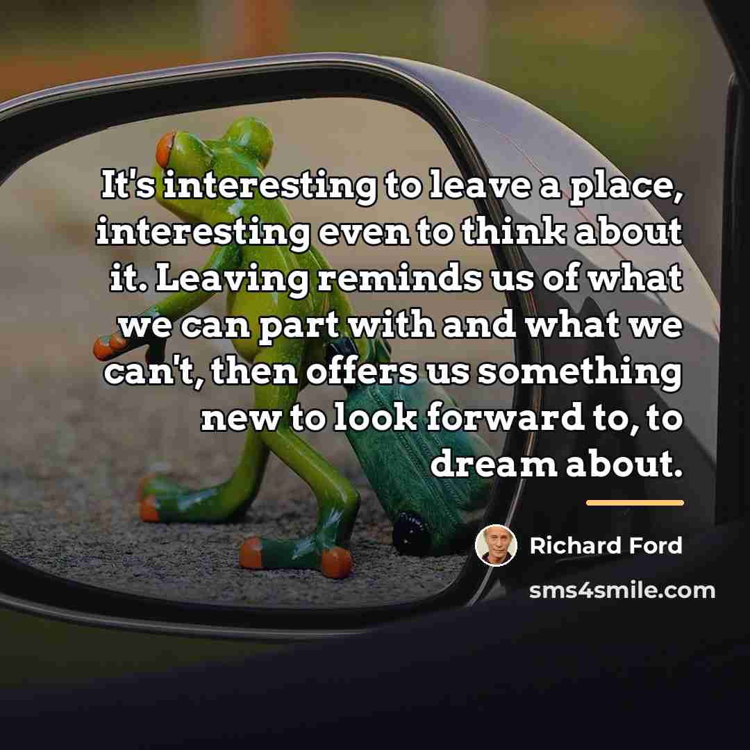 “It's interesting to leave a place, interesting even to think…” quote by Richard Ford