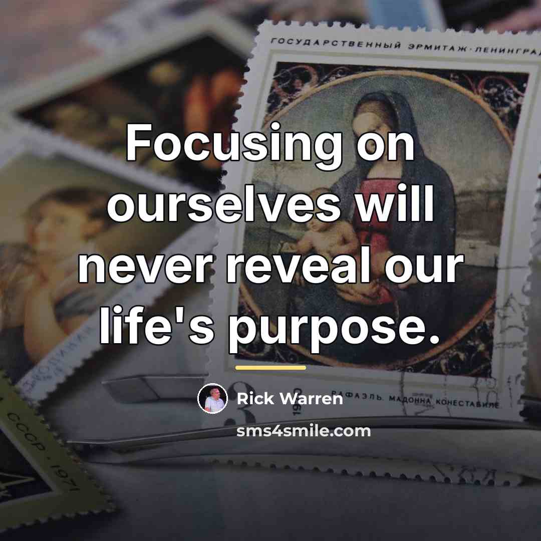 “Focusing on ourselves will never reveal our life's purpose.…” quote by Rick Warren