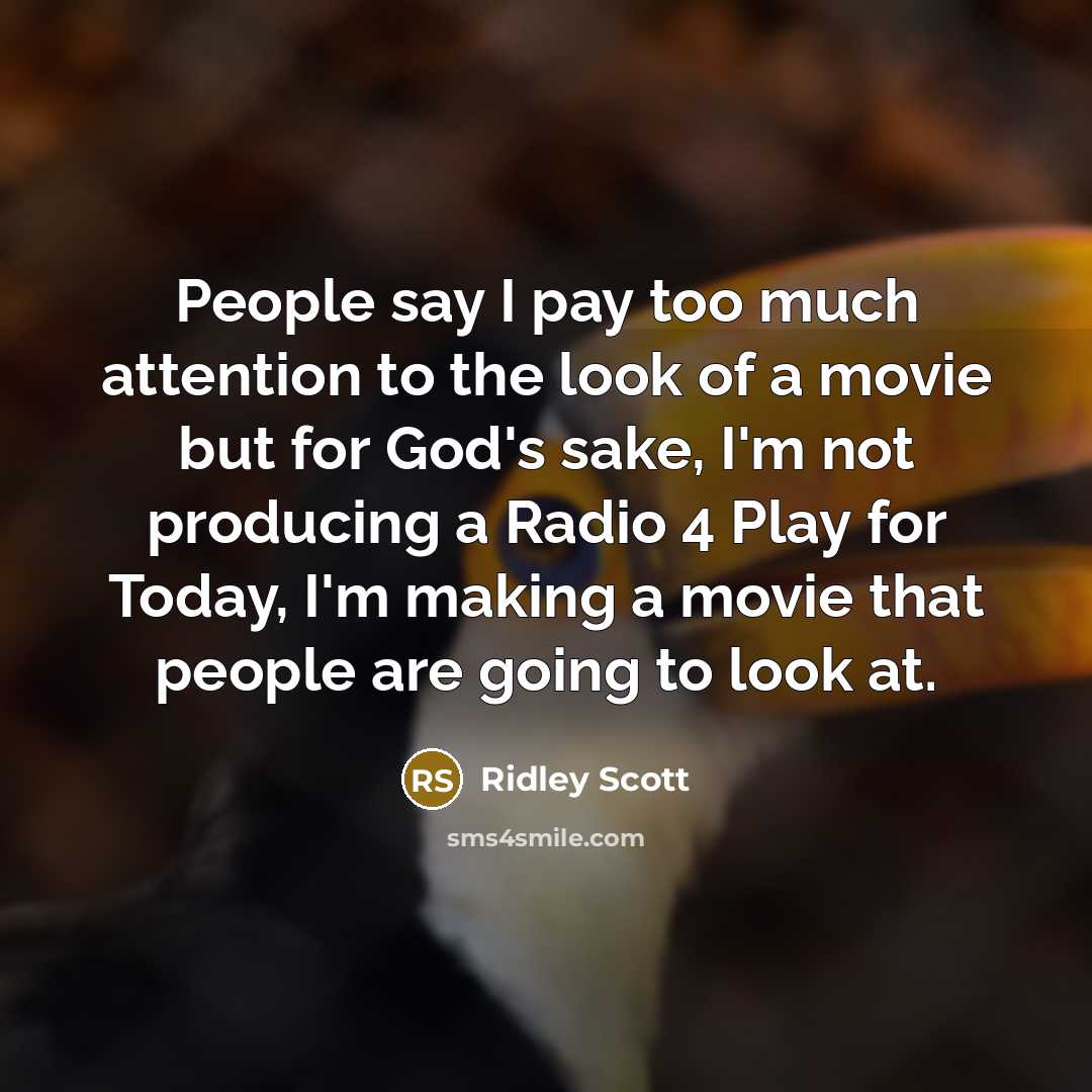 “People say I pay too much attention to the look…” quote by Ridley Scott