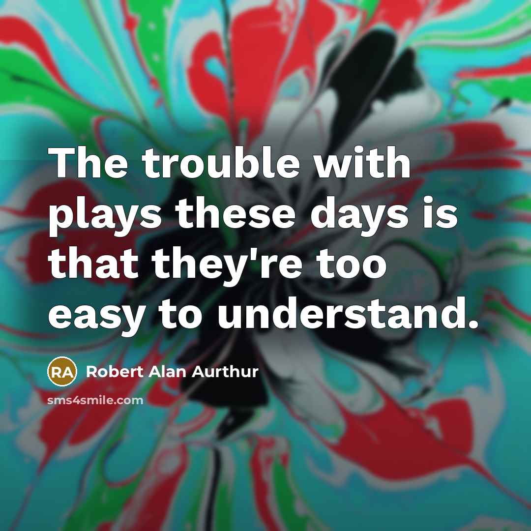 “The trouble with plays these days is that they're too…” quote by Robert Alan Aurthur