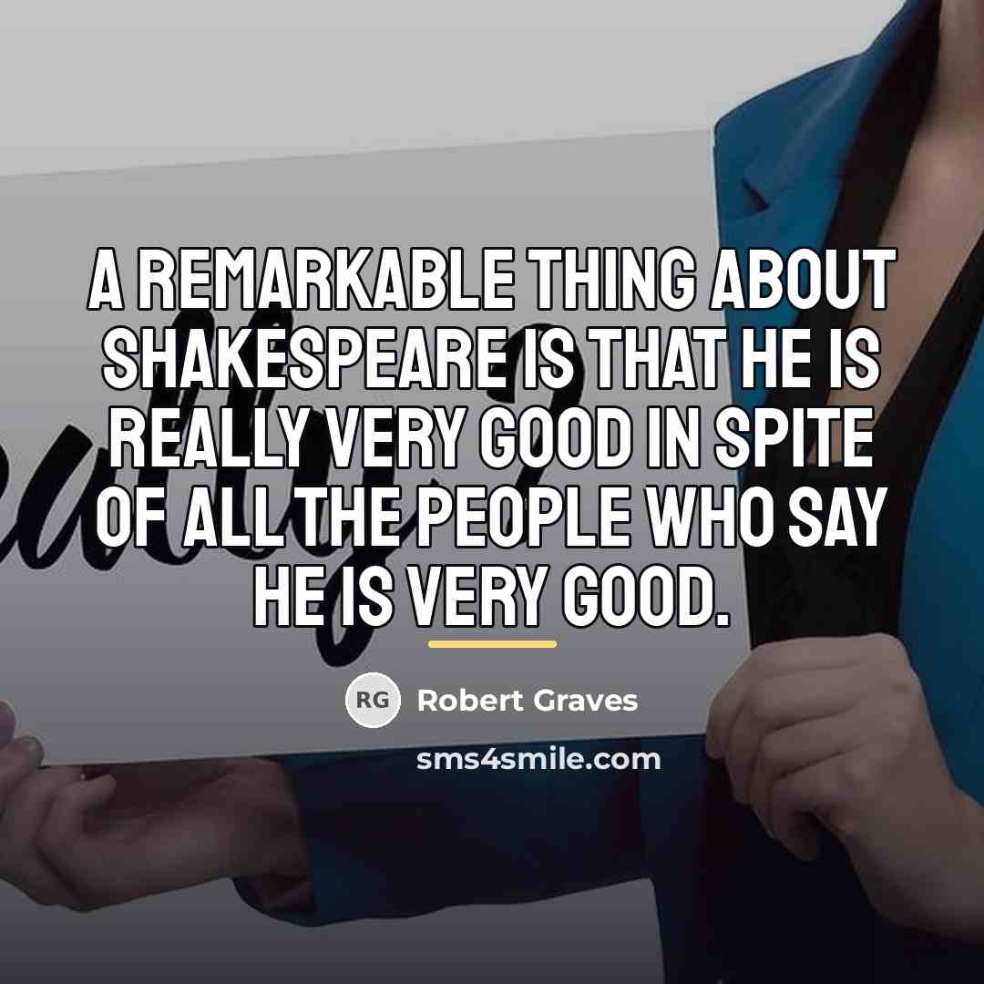 “A remarkable thing about Shakespeare is that he is really…” quote by Robert Graves