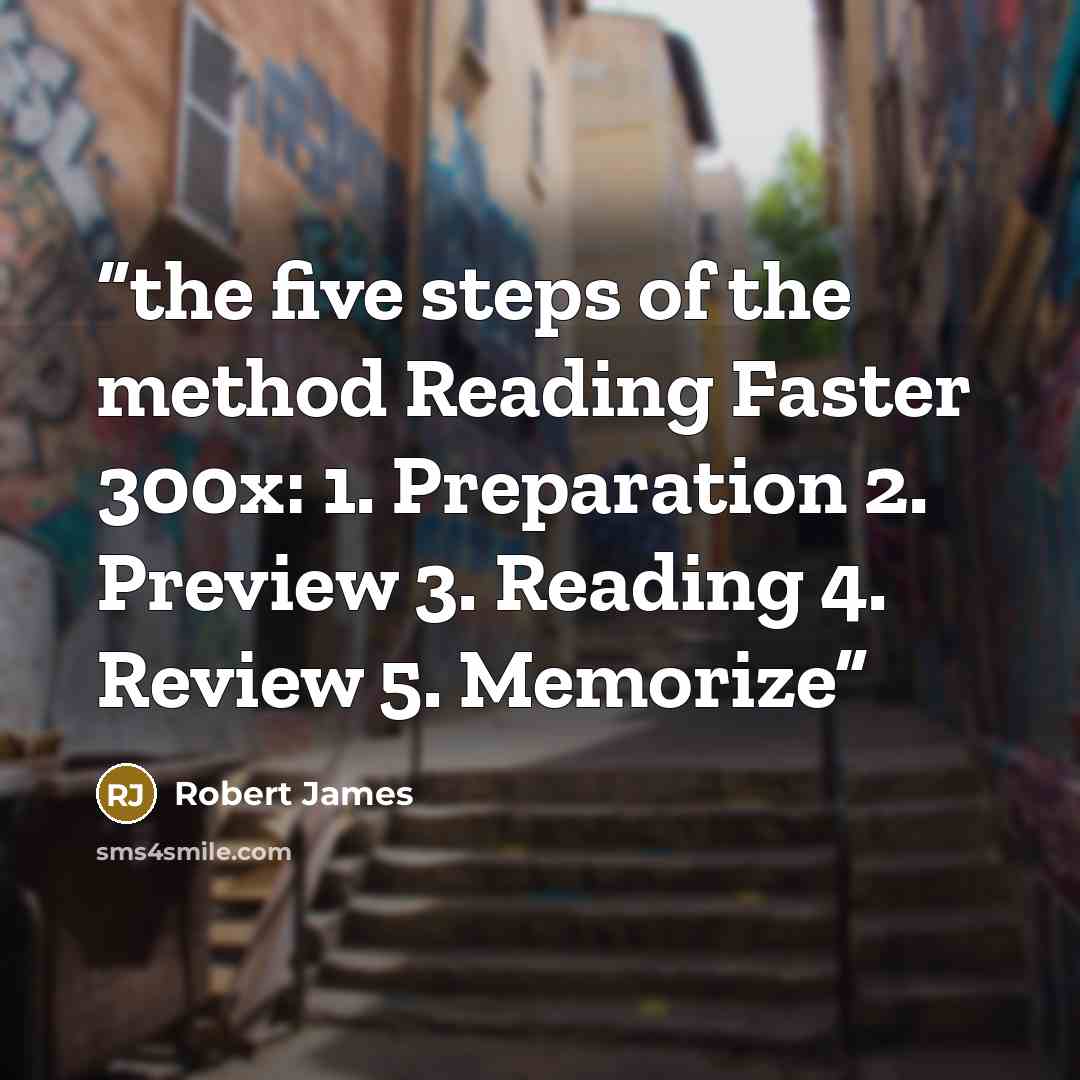 “the five steps of the method Reading Faster 300x: 1. Preparation 2. Preview 3. Reading 4. Review 5. Memorize” quote by Robert James