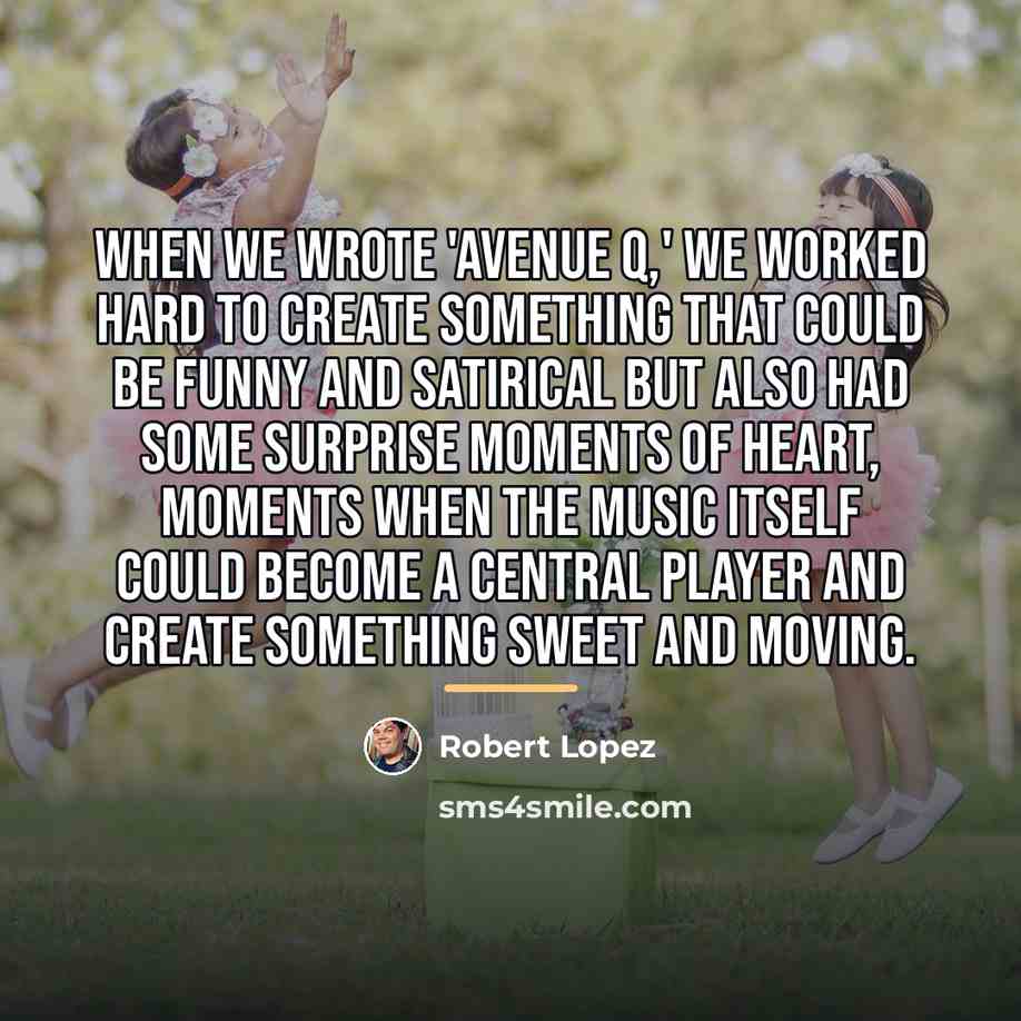 “When we wrote 'Avenue Q,' we worked hard to create…” quote by Robert Lopez
