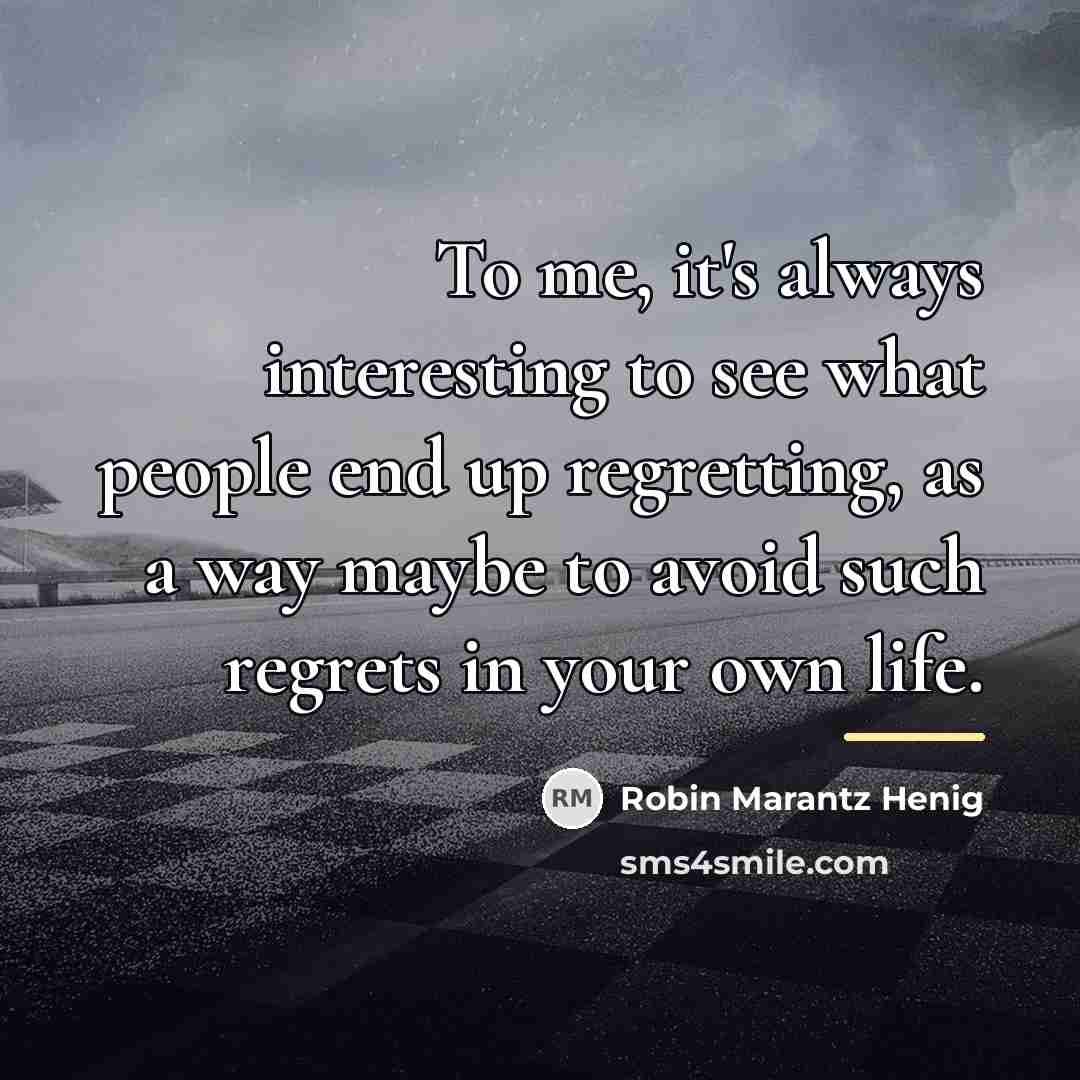 “To me, it's always interesting to see what people end…” quote by Robin Marantz Henig