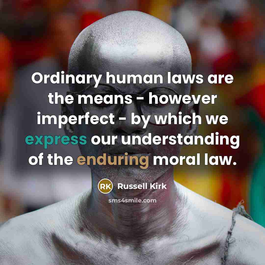 “Ordinary human laws are the means - however imperfect -…” quote by Russell Kirk