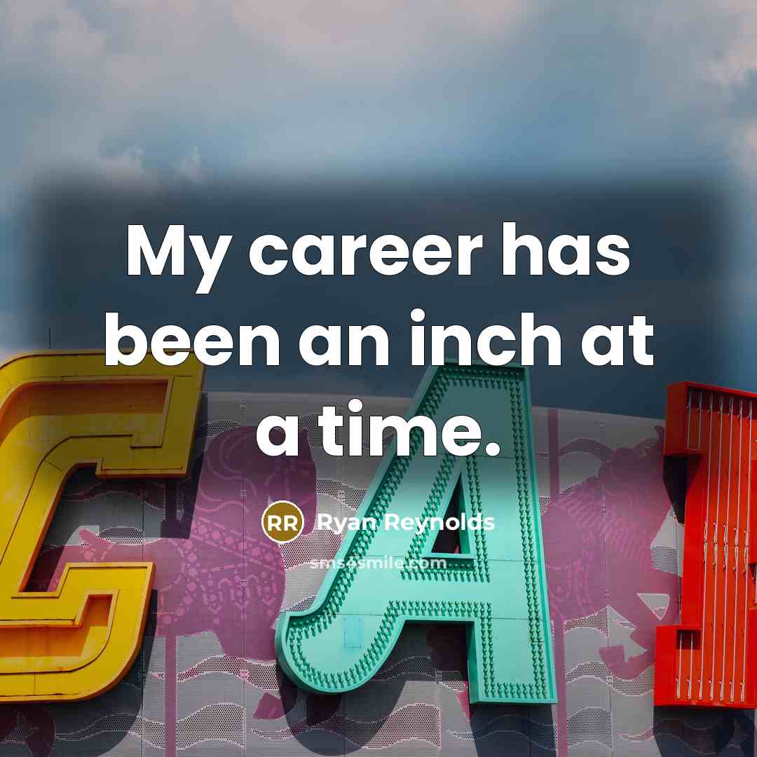 “My career has been an inch at a time.…” quote by Ryan Reynolds