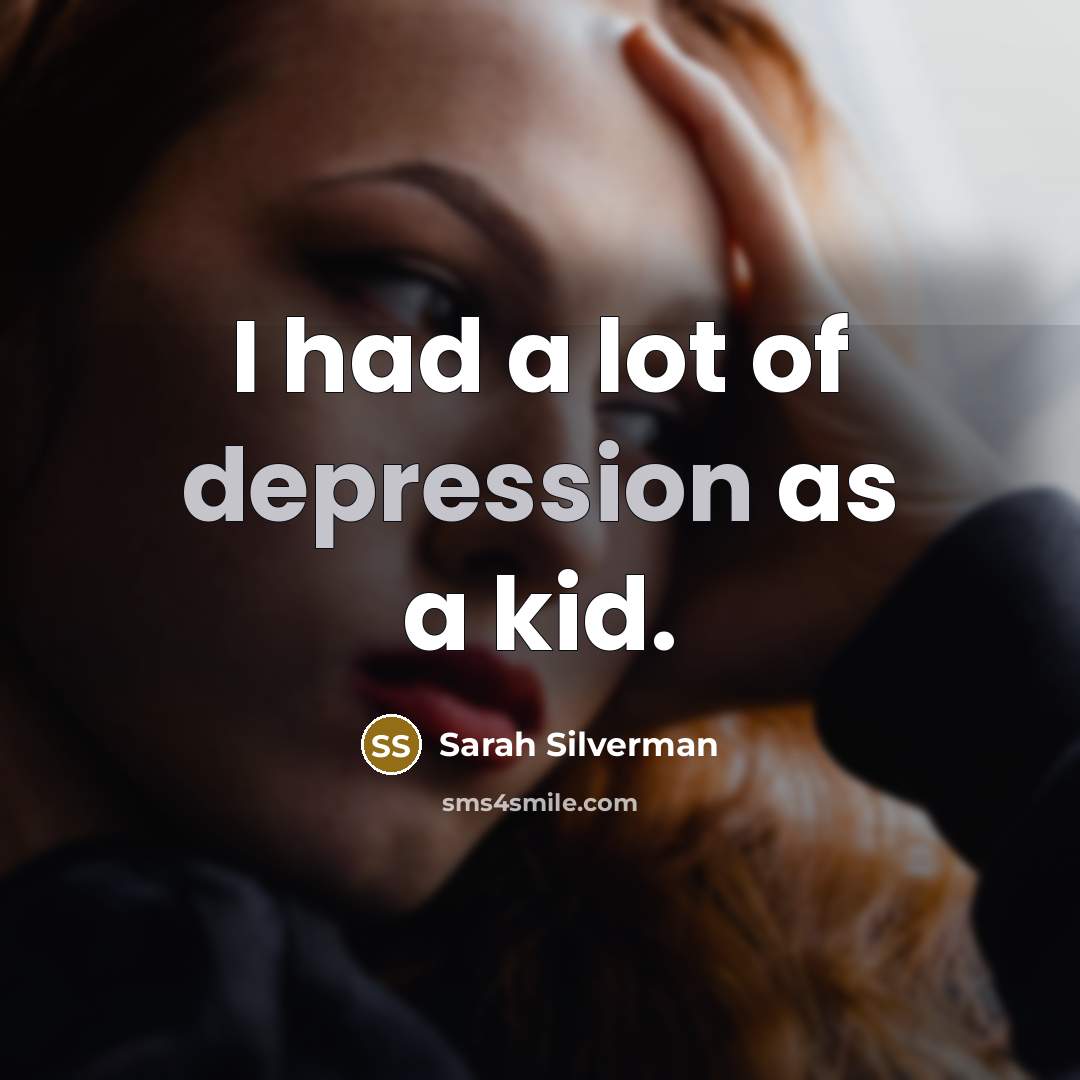 “I had a lot of depression as a kid.…” quote by Sarah Silverman