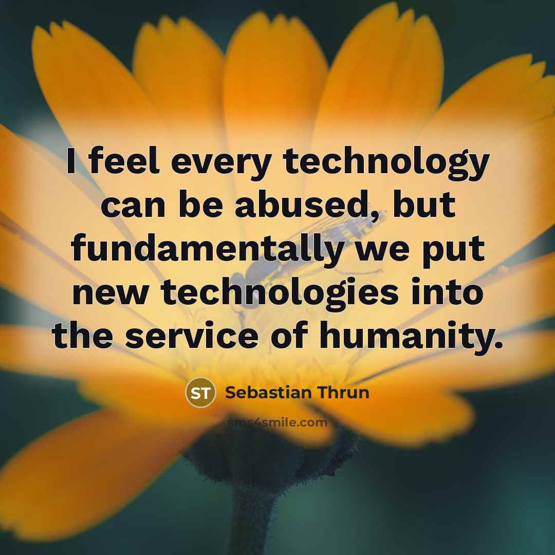“I feel every technology can be abused, but fundamentally we…” quote by Sebastian Thrun