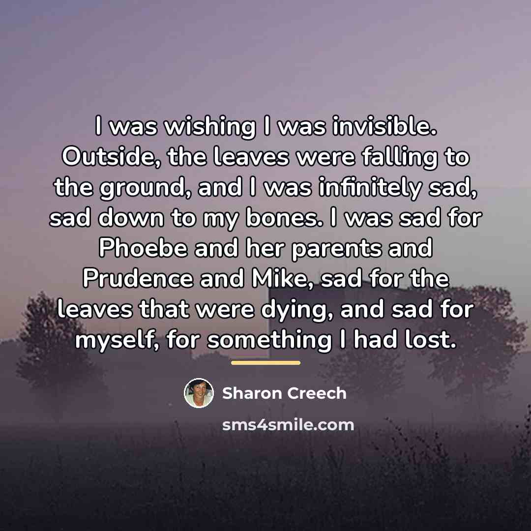 “I was wishing I was invisible. Outside, the leaves were…” quote by Sharon Creech