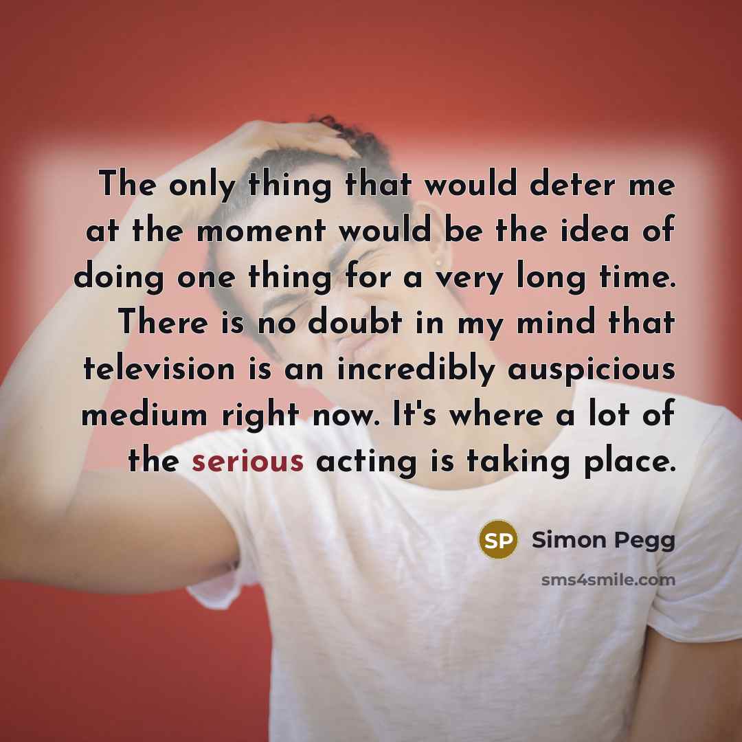 “The only thing that would deter me at the moment…” quote by Simon Pegg