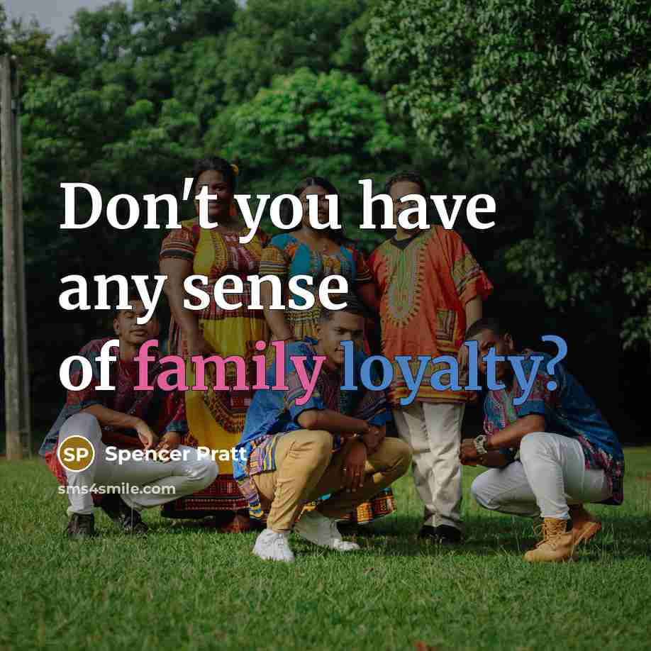 “Don't you have any sense of family loyalty?…” quote by Spencer Pratt