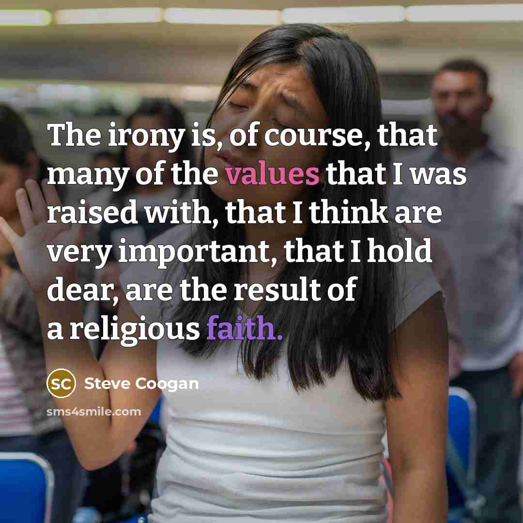 “The irony is, of course, that many of the values…” quote by Steve Coogan