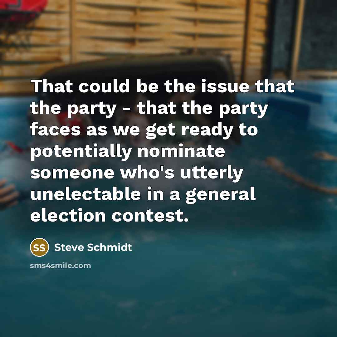 “That could be the issue that the party - that…” quote by Steve Schmidt