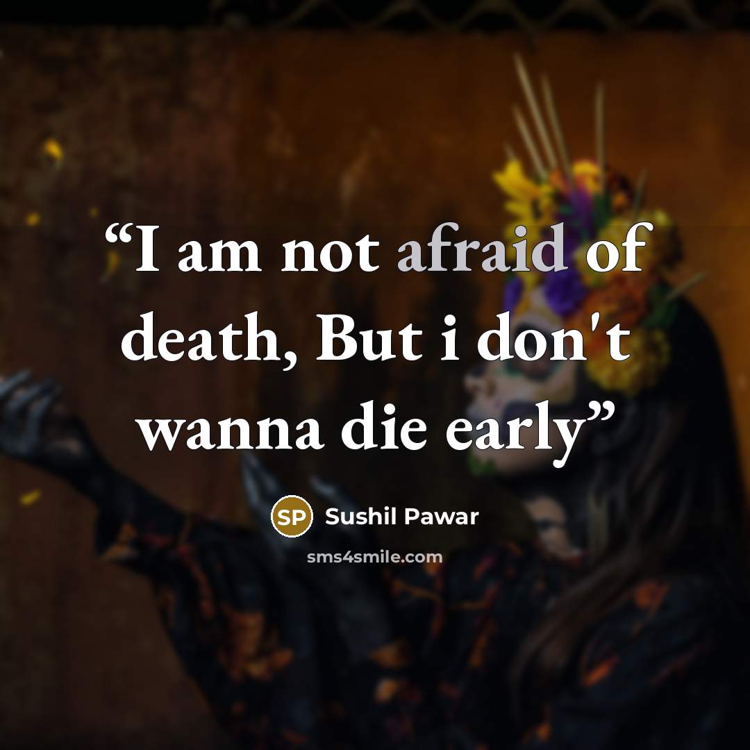 “I am not afraid of death, But i don't wanna die early” quote by Sushil Pawar