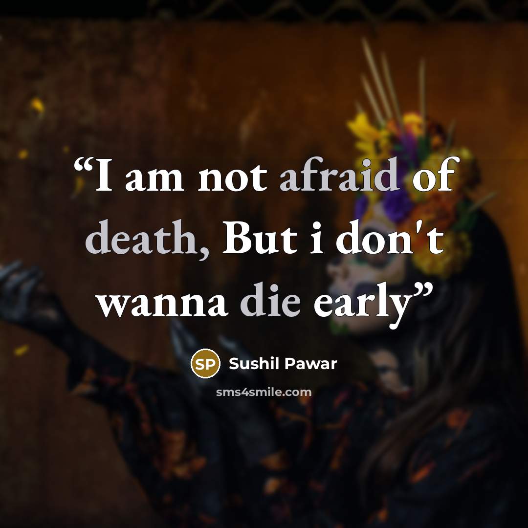 “I am not afraid of death, But i don't wanna die early” quote by Sushil Pawar