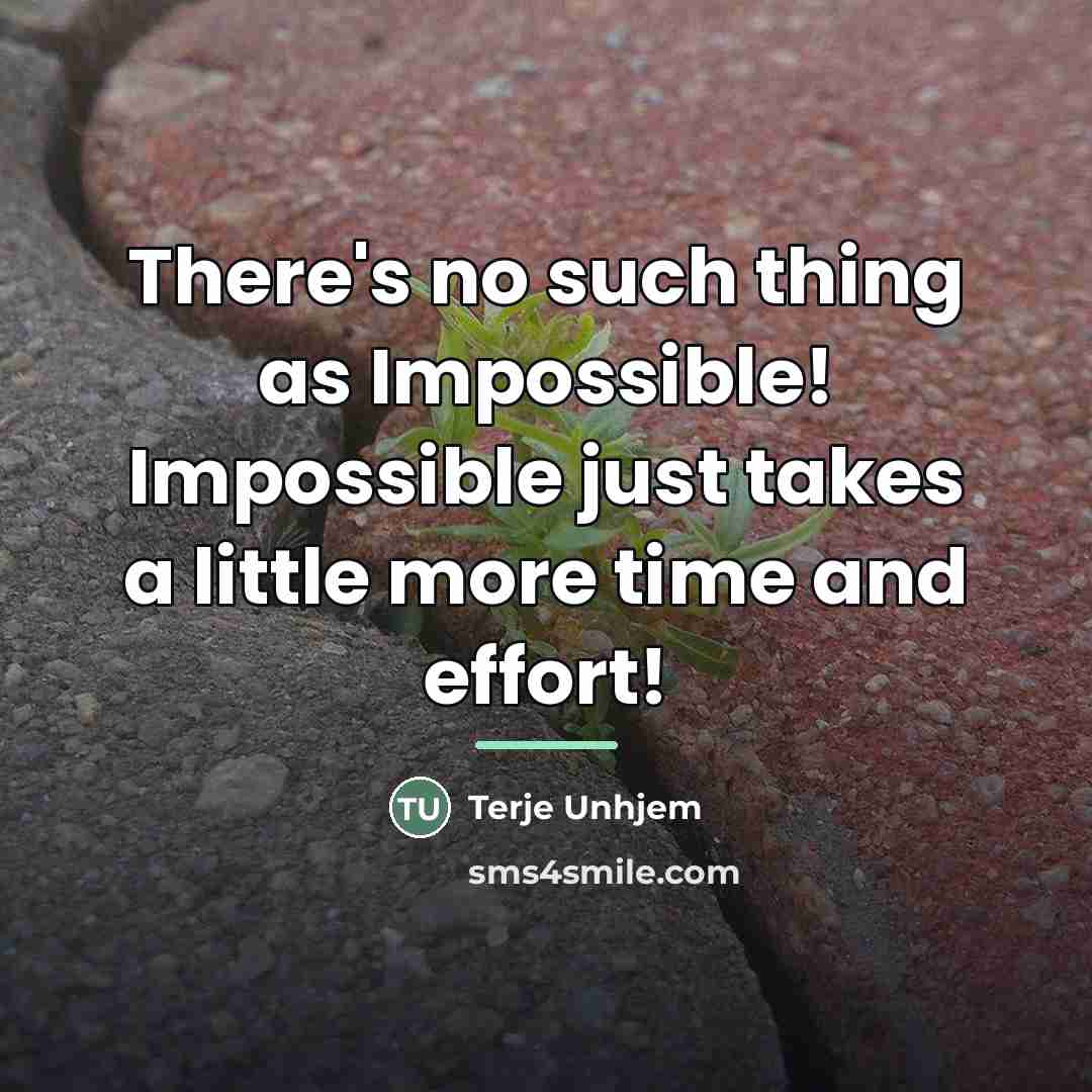 “There's no such thing as Impossible! Impossible just takes a…” quote by Terje Unhjem
