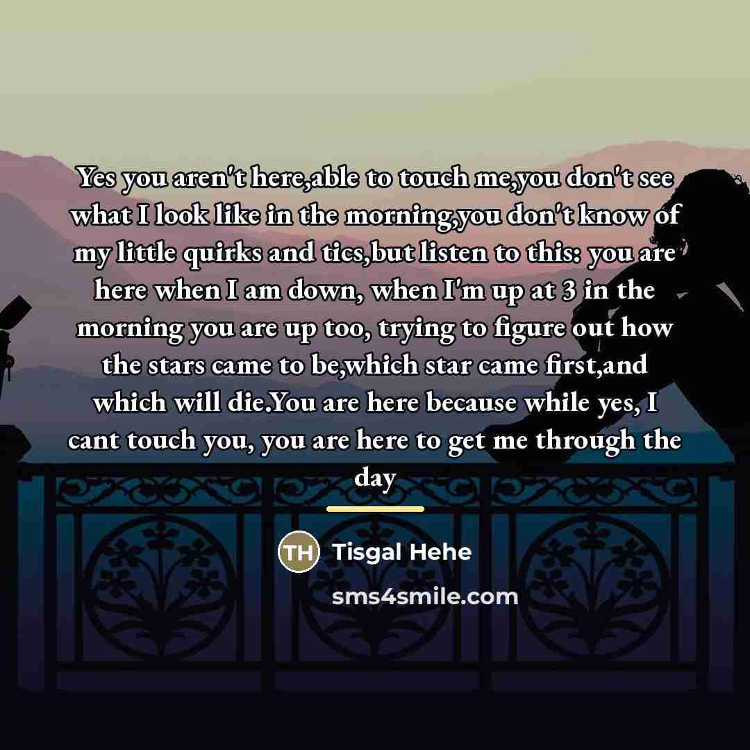 “Yes you aren't here,able to touch me,you don't see what…” quote by Tisgal Hehe