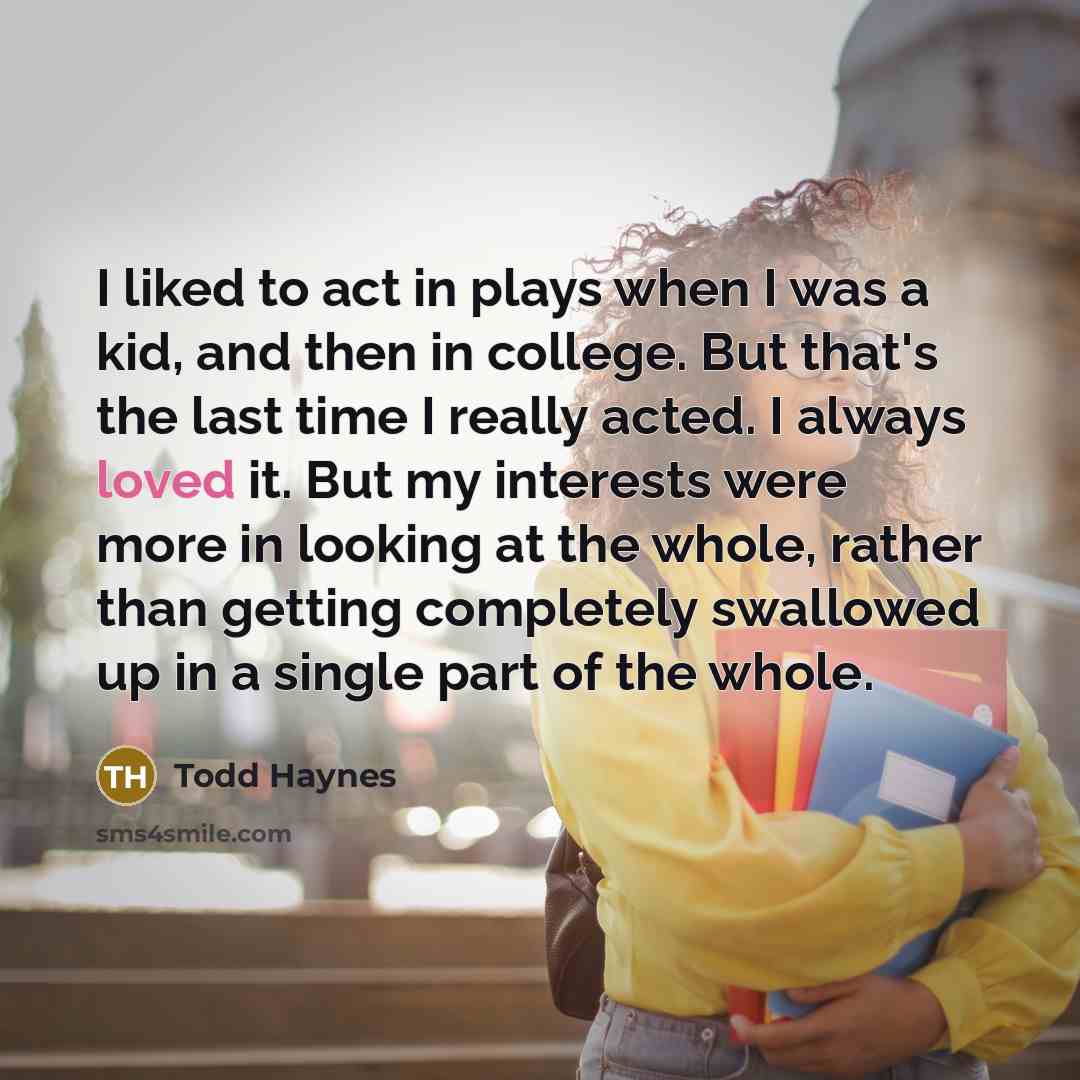 “I liked to act in plays when I was a…” quote by Todd Haynes