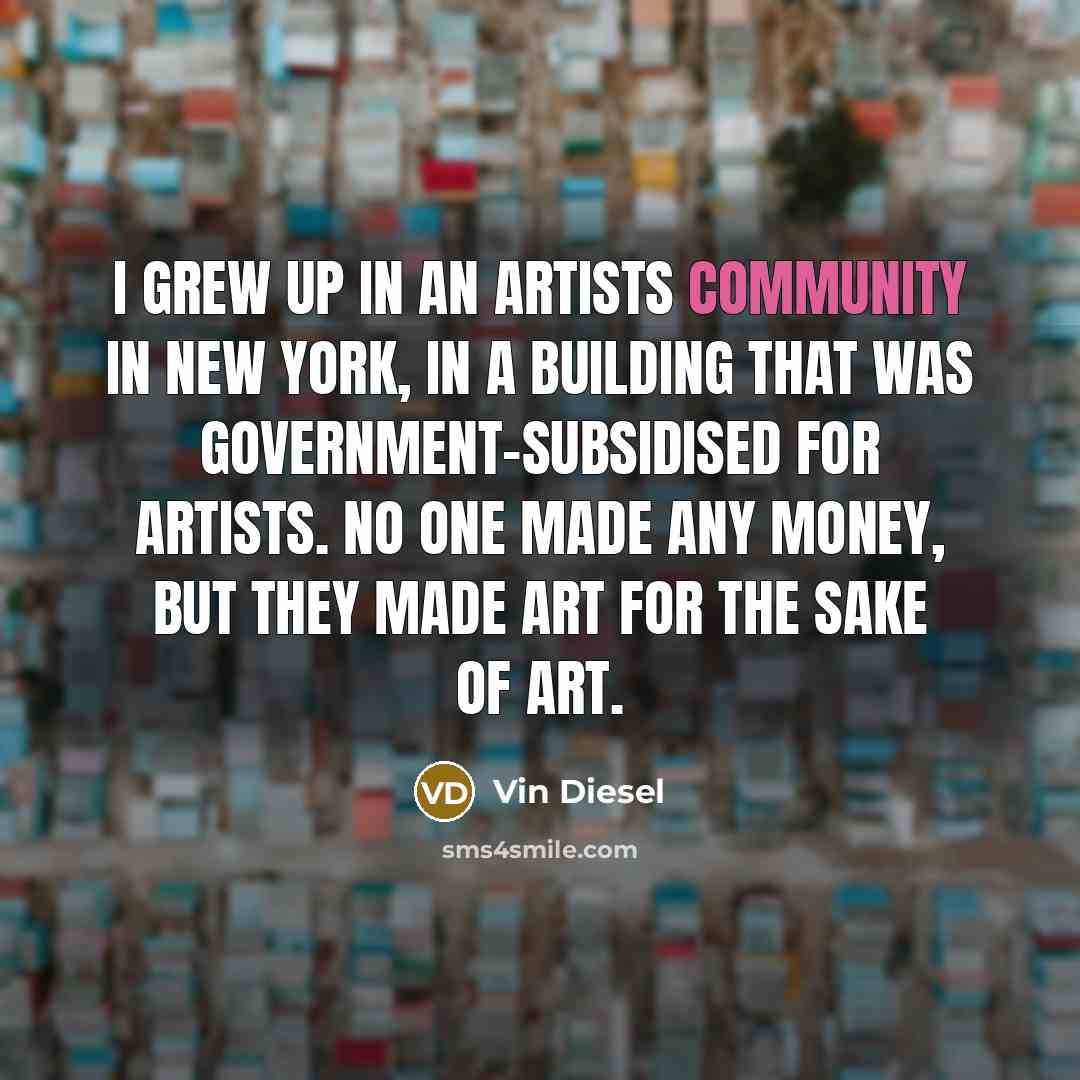 “I grew up in an artists community in New York,…” quote by Vin Diesel