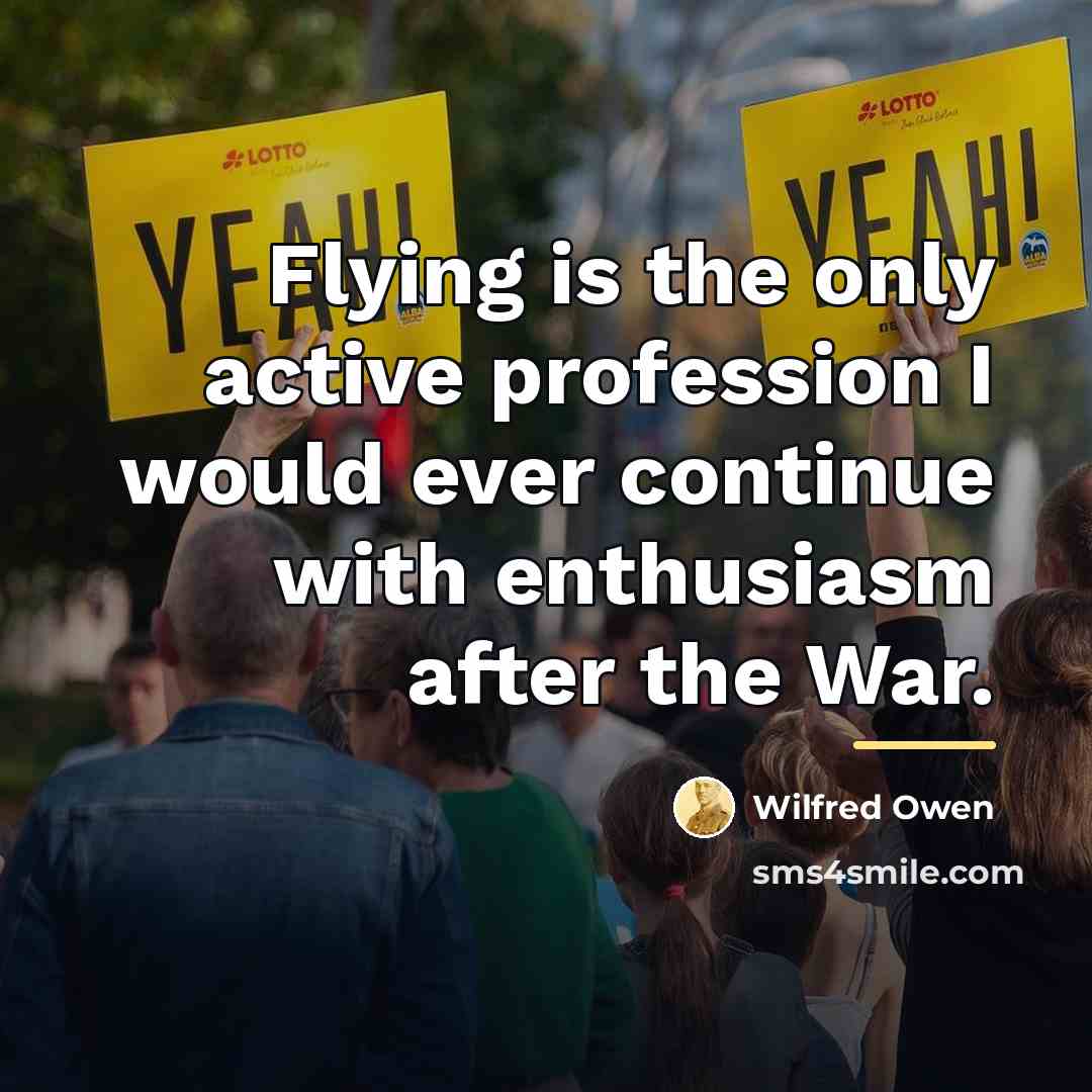 “Flying is the only active profession I would ever continue…” quote by Wilfred Owen