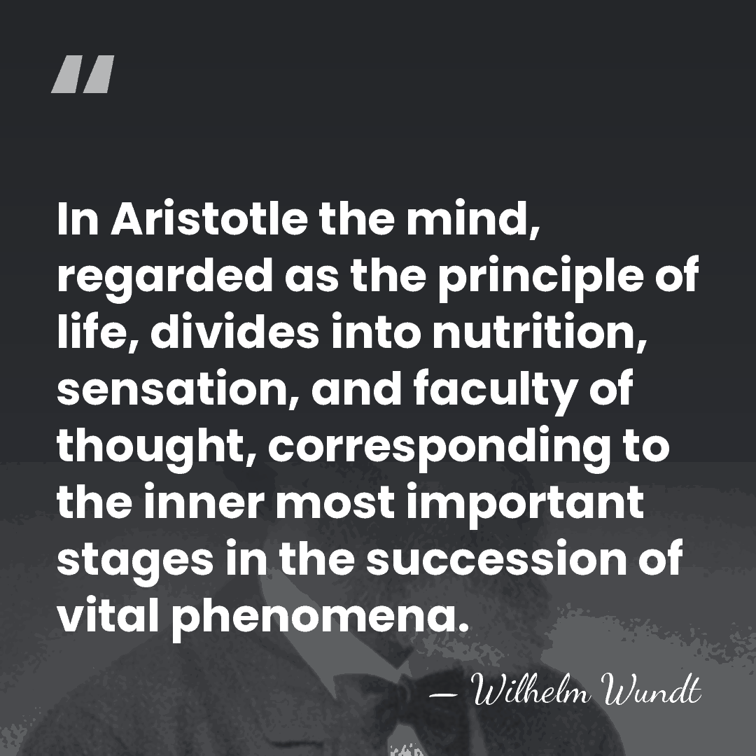 In Aristotle the mind, regarded as the principle of life, divides into&hellip; - Wilhelm Wundt