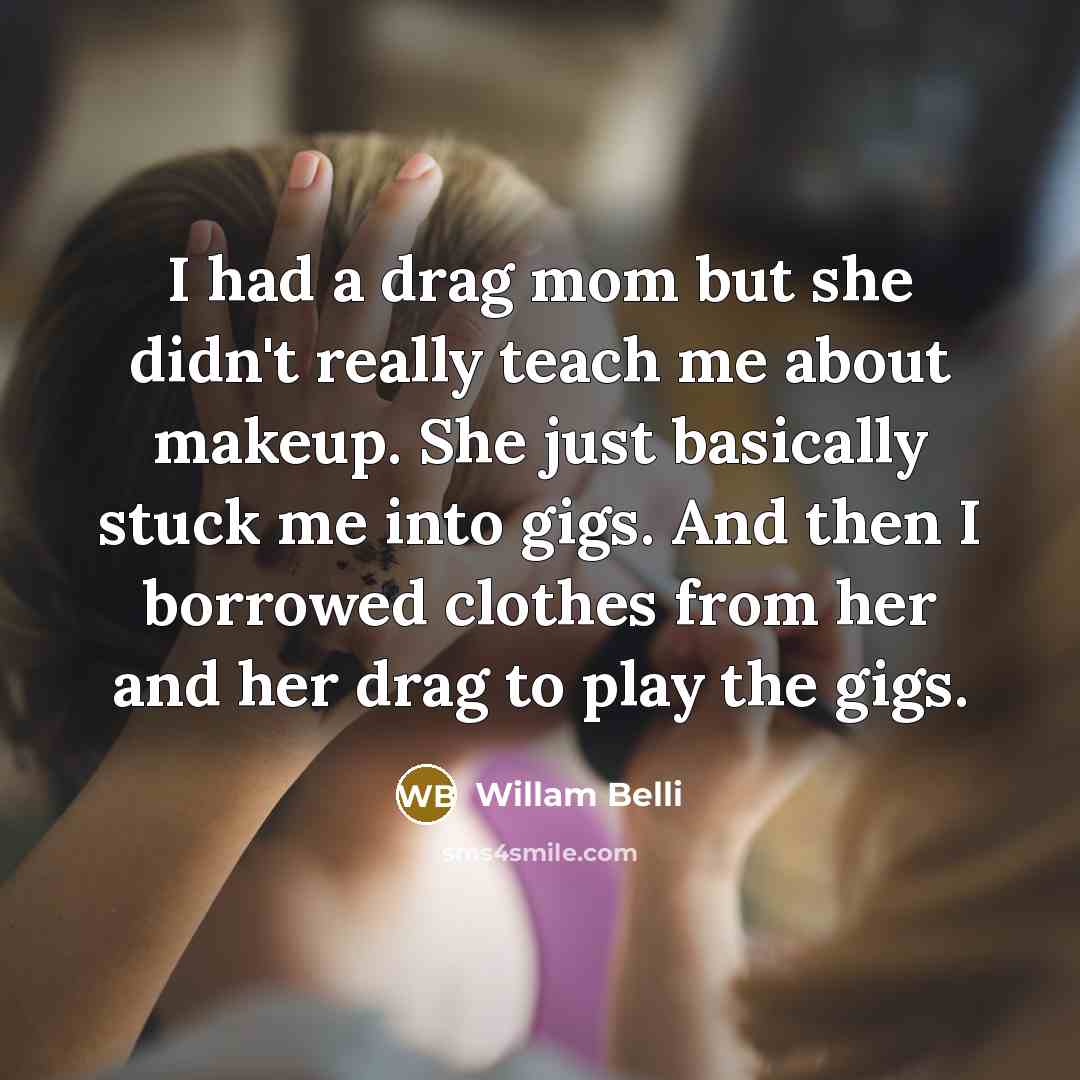 “I had a drag mom but she didn't really teach…” quote by Willam Belli
