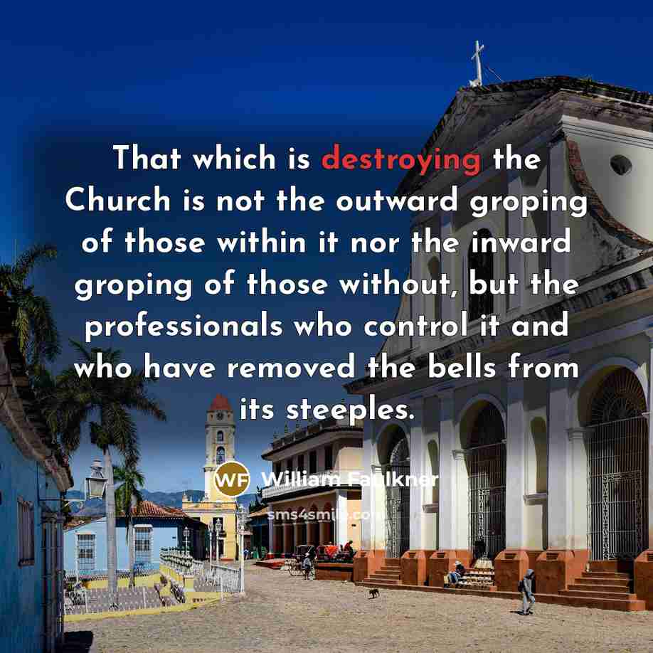 “That which is destroying the Church is not the outward…” quote by William Faulkner