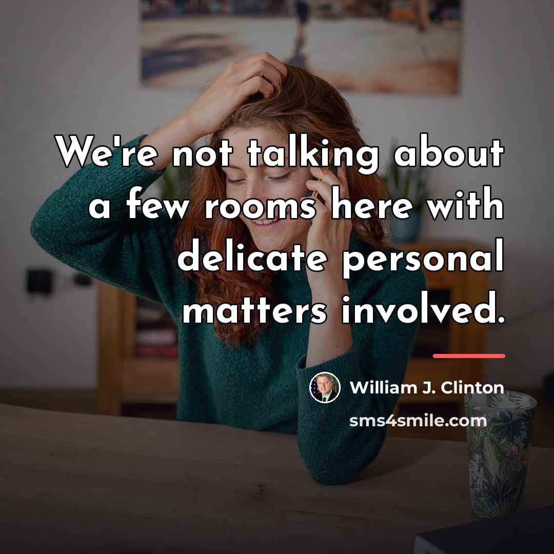 “We're not talking about a few rooms here with delicate…” quote by William J. Clinton