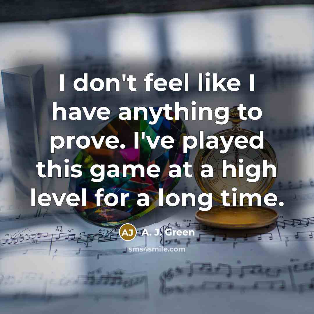 “I don't feel like I have anything to prove. I've…” quote by A. J. Green