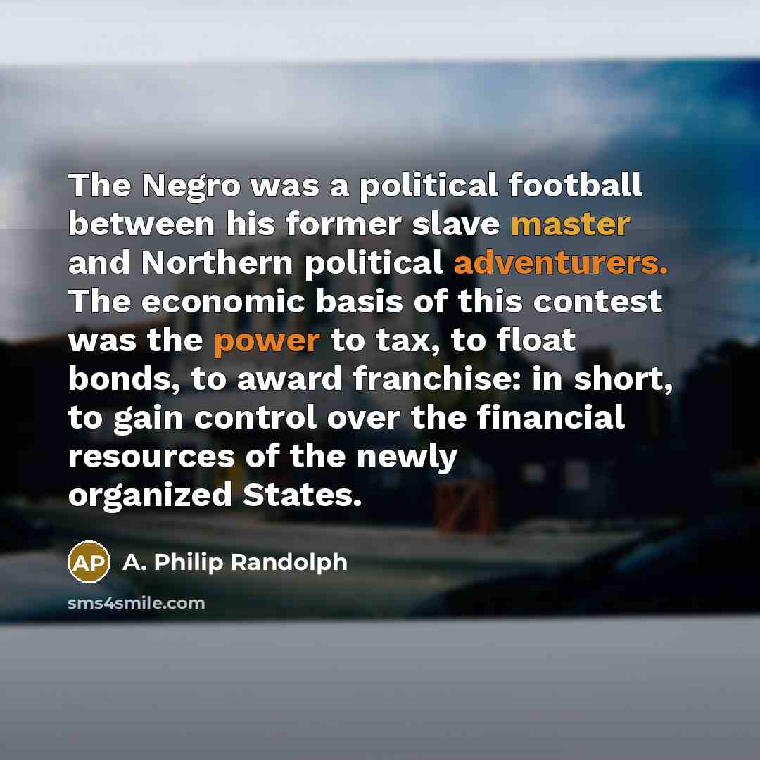 “The Negro was a political football between his former slave…” quote by A. Philip Randolph