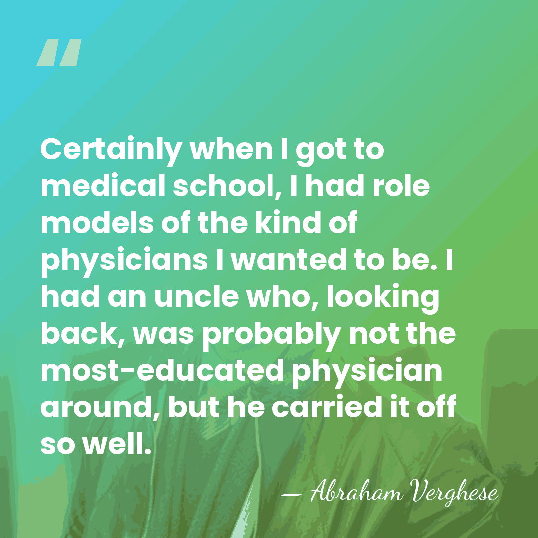 Certainly when I got to medical school, I had role models of&hellip; - Abraham Verghese
