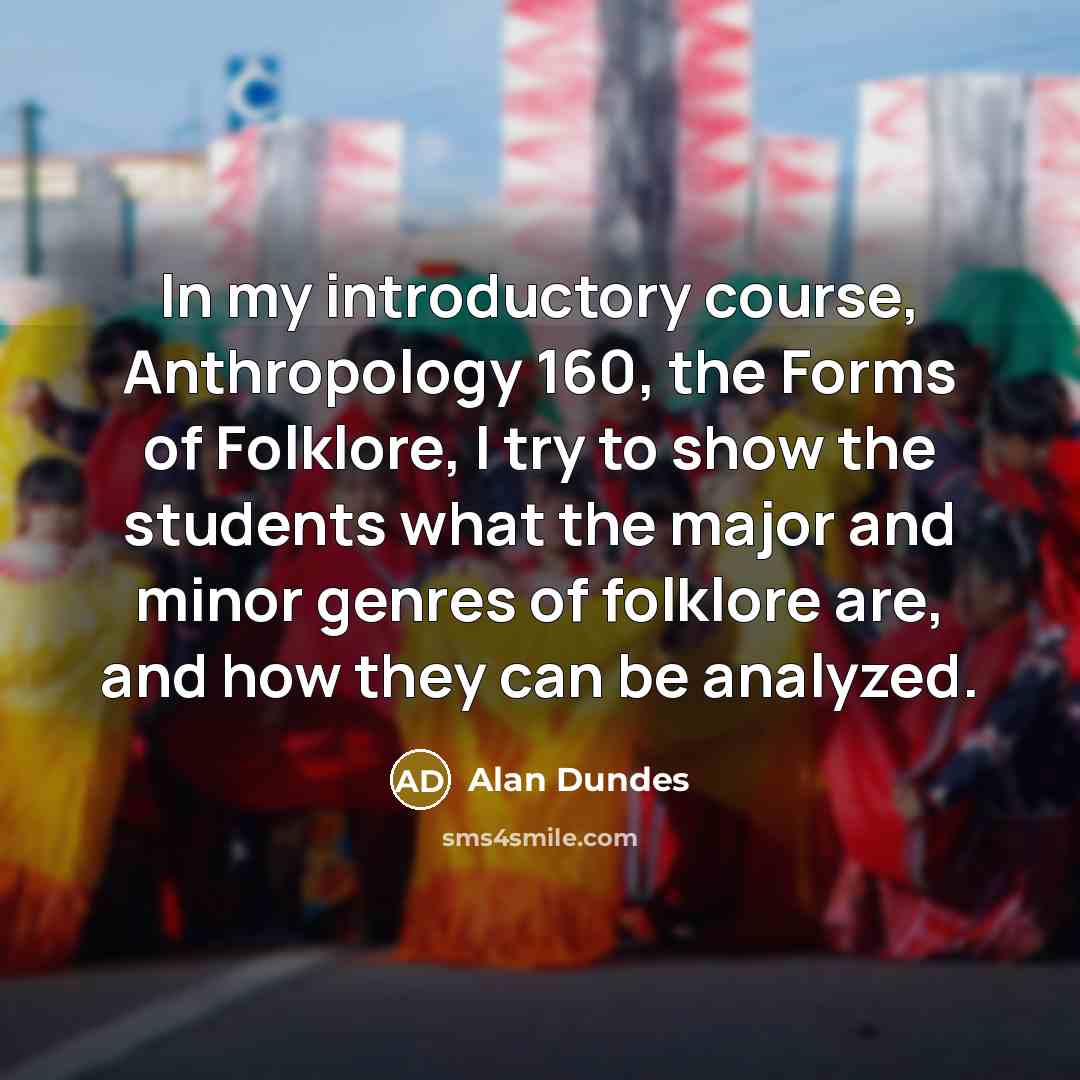 “In my introductory course, Anthropology 160, the Forms of Folklore,…” quote by Alan Dundes