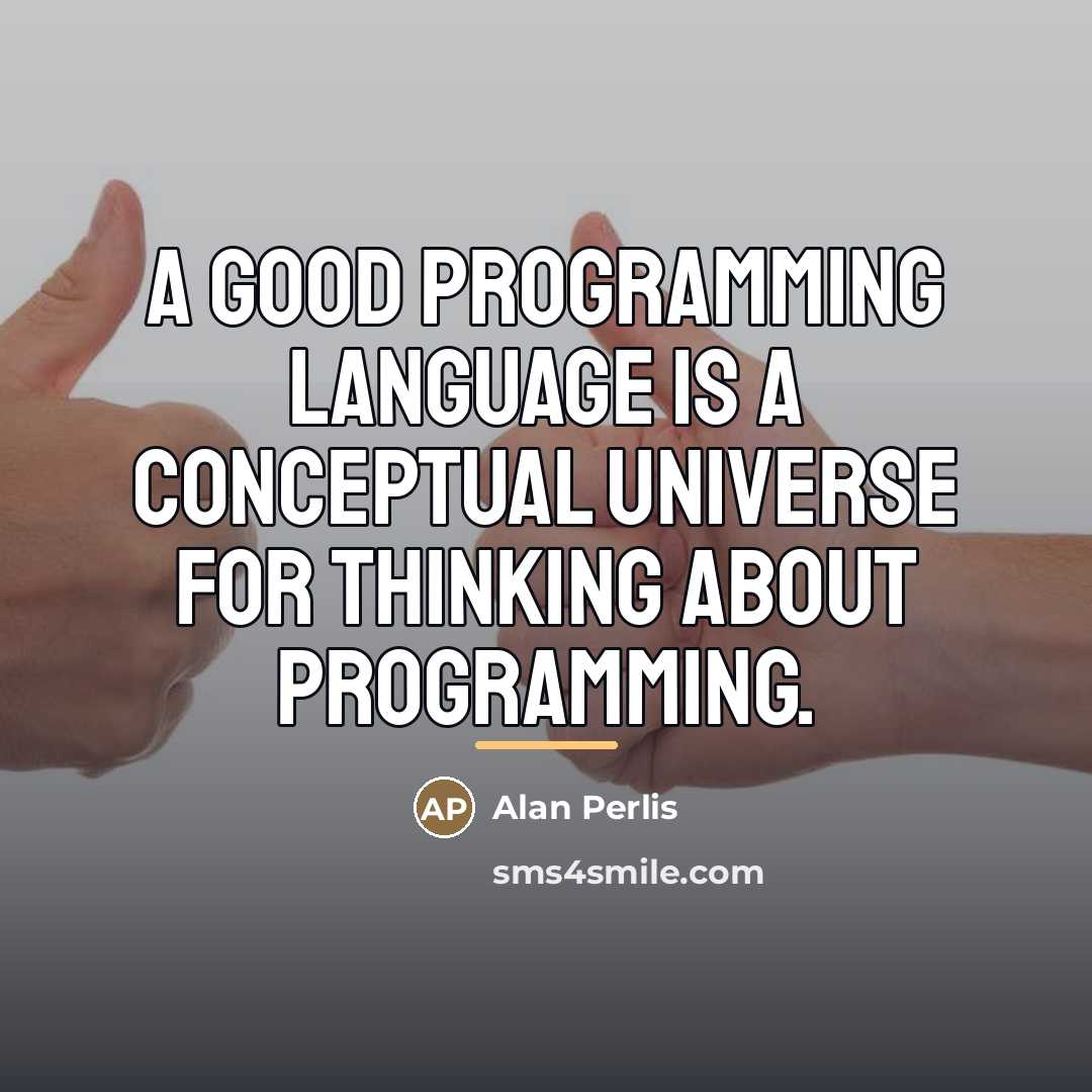 “A good programming language is a conceptual universe for thinking…” quote by Alan Perlis